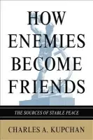 How Enemies Become Friends - Kupchan, Charles A.