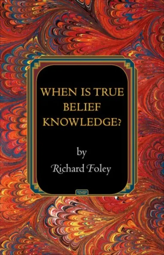 When Is True Belief Knowledge? - Foley, Richard