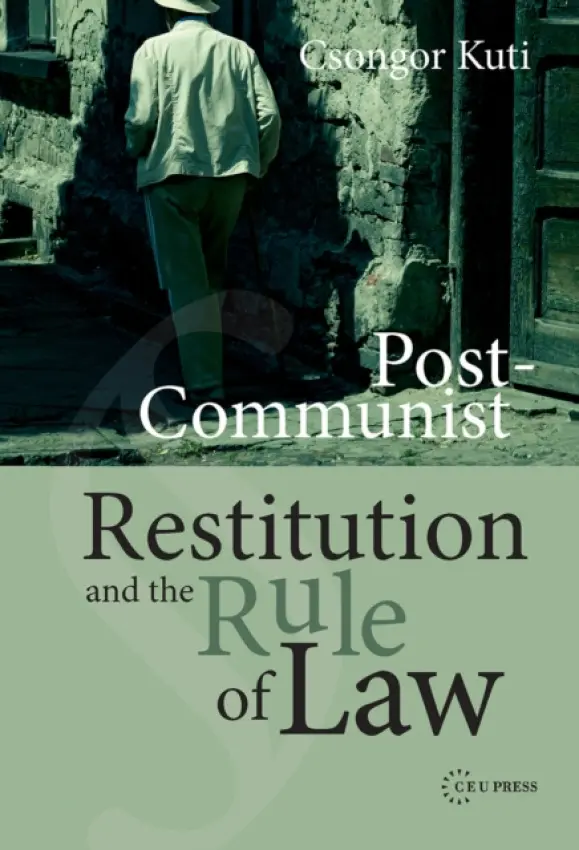 Post-Communist Restitution and the Rule of Law - Kuti, Csongor