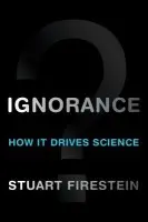 Ignorance - Firestein, Stuart (Professor and Chair, Department of Biological Sciences, Professor and Chair, Department of Biological Sciences, Columbia University, New York, NY, USA)