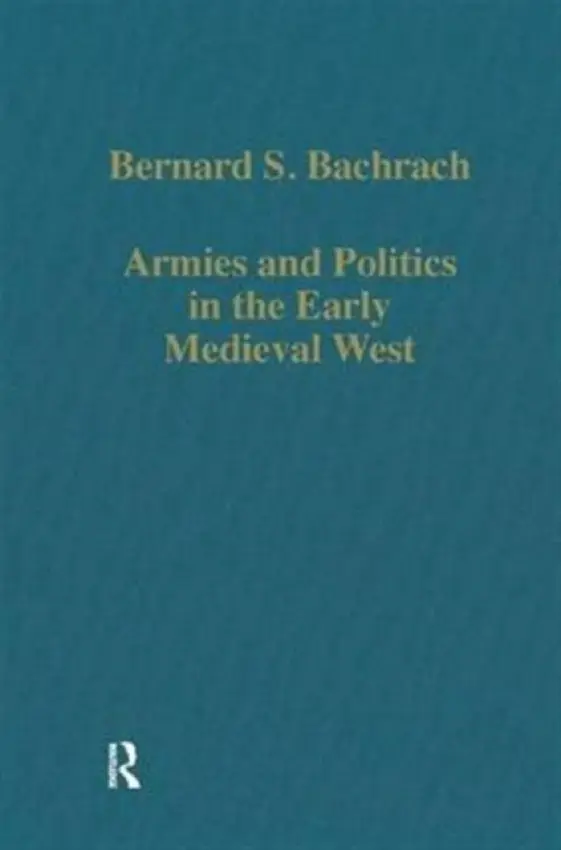 Armies and Politics in the Early Medieval West - Bachrach, Bernard S.