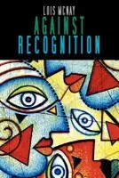 Against Recognition - McNay, Lois (Somerville College, Oxford, UK)
