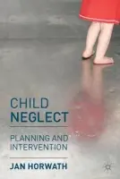 Child Neglect - Horwath, Jan (University of Sheffield, UK)