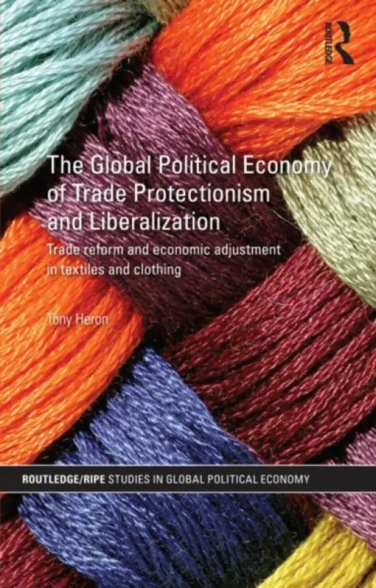 Global Political Economy of Trade Protectionism and Liberalization - Heron, Tony (University of Sheffield, UK)