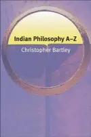Indian Philosophy A-Z - Bartley, Christopher (Lecturer in Philosophy, Liverpool University)