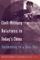 Civil-military Relations in Today's China: Swimming in a New Sea - Finkelstein, David M. a Gunness, Kristen