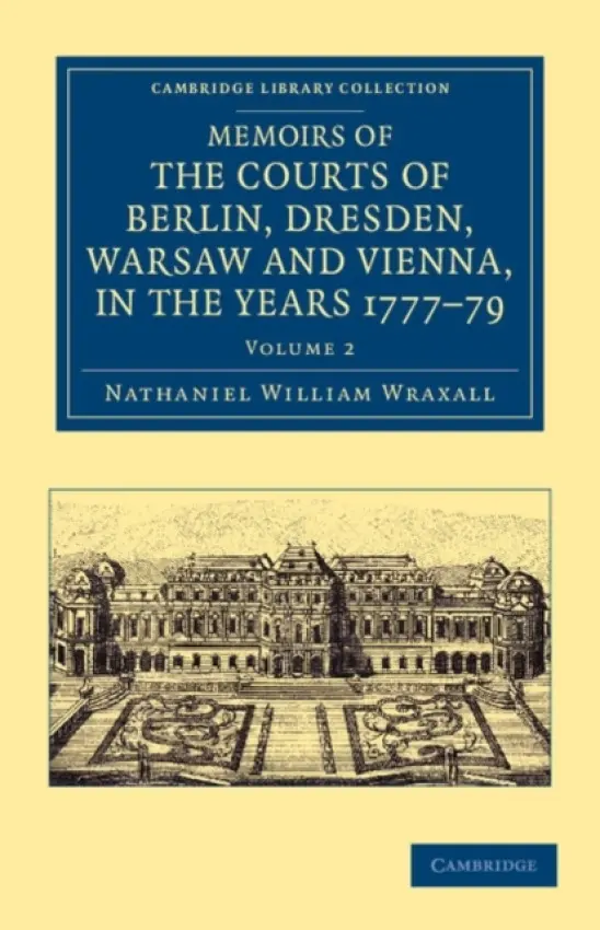 Memoirs of the Courts of Berlin, Dresden, Warsaw, and Vienna, in the Years 1777, 1778, and 1779 - Wraxall, Nathaniel William
