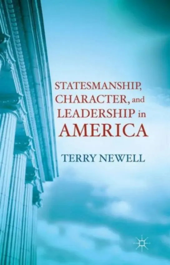 Statesmanship, Character, and Leadership in America - Newell, T.