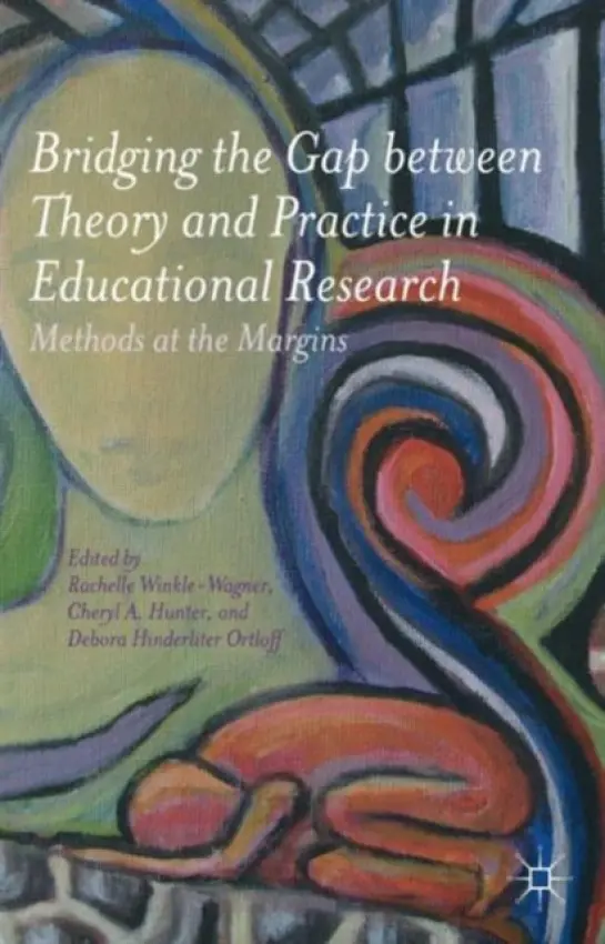 Bridging the Gap between Theory and Practice in Educational Research - Winkle-Wagner, Rachelle a Hunter, Cheryl A.
