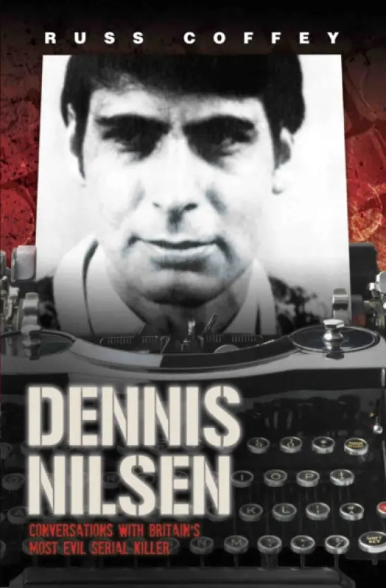 Dennis Nilsen - Conversations with Britain's Most Evil Serial Killer, subject of the hit ITV drama 'Des' - Coffey, Russ