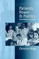 Patients, Power and Politics - Hogg, Christine