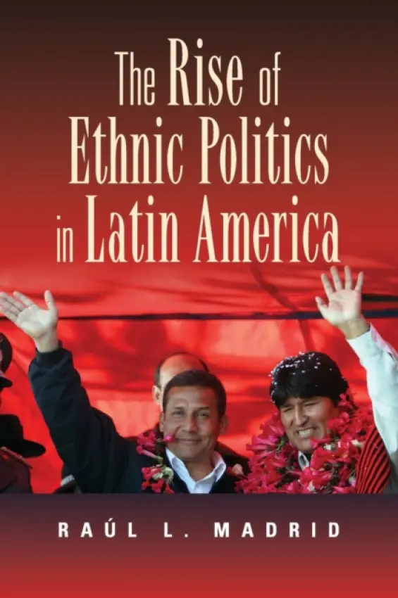 Rise of Ethnic Politics in Latin America - Madrid, Raul L. (University of Texas, Austin)