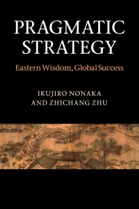 Pragmatic Strategy - Nonaka, Ikujiro (Hitotsubashi University, Tokyo) a Zhu, Zhichang (University of Hull)