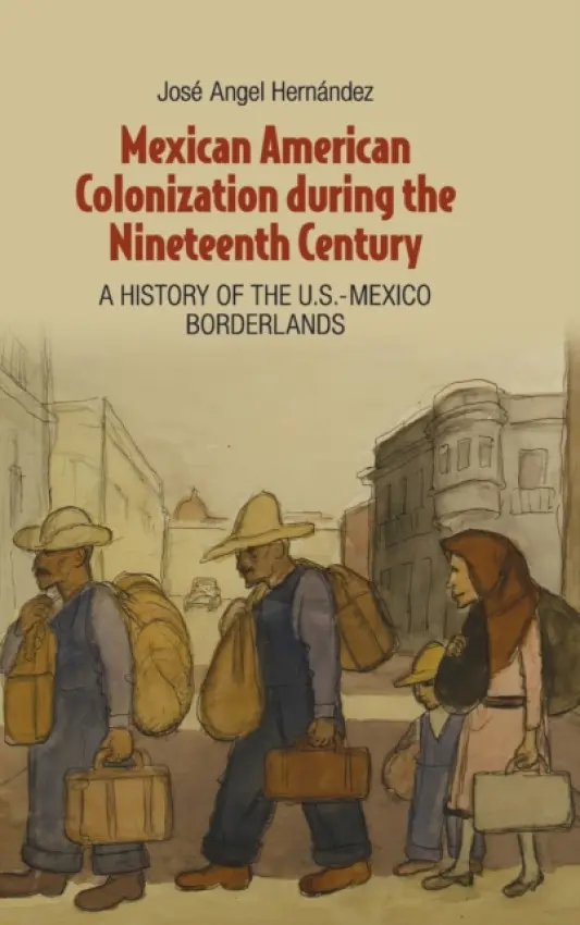 Mexican American Colonization during the Nineteenth Century - Hernandez, Jose Angel (Assistant Professor, University of Massachusetts, Amherst)