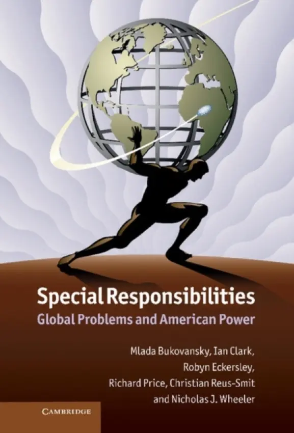 Special Responsibilities - Bukovansky, Mlada (Smith College, Massachusetts) a Clark, Ian a Eckersley, Robyn (University of Melbourne) a Price, Richard (University of British Columbia, Vancouver) a Reus-Smit, Christian (European University Institute, Florence) a Wheeler, Nicholas J.