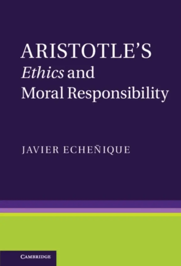 Aristotle's Ethics and Moral Responsibility - Echenique, Javier (Assistant Professor, Universidad de Chile)