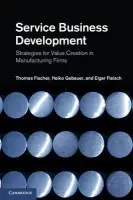 Service Business Development - Fischer, Thomas (Universitat St Gallen, Switzerland) a Gebauer, Heiko (Universitat St Gallen, Switzerland) a Fleisch, Elgar (Universitat St Gallen, Switzerland)