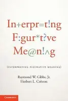 Interpreting Figurative Meaning - Gibbs, Jr, Raymond W. (University of California, Santa Cruz) a Colston, Herbert L. (University of Wisconsin, Parkside)