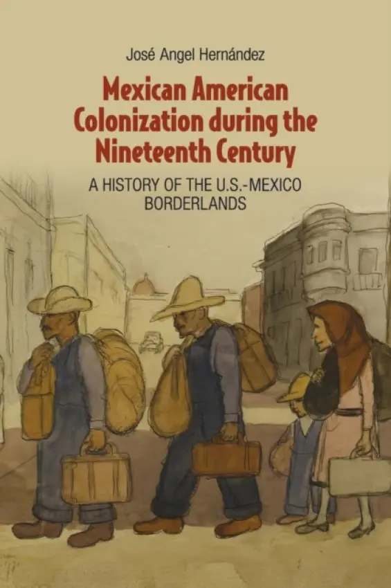 Mexican American Colonization during the Nineteenth Century - Hernandez, Jose Angel (Assistant Professor, University of Massachusetts, Amherst)
