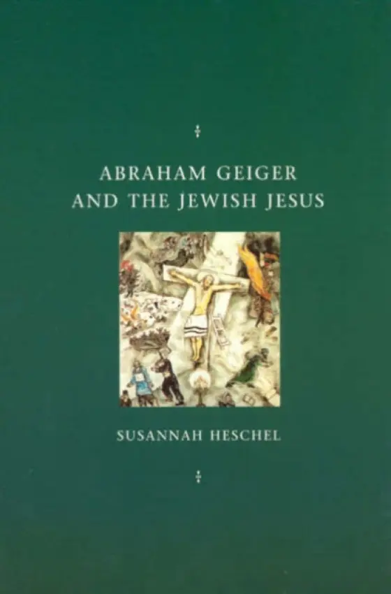 Abraham Geiger and the Jewish Jesus - Heschel, Susannah