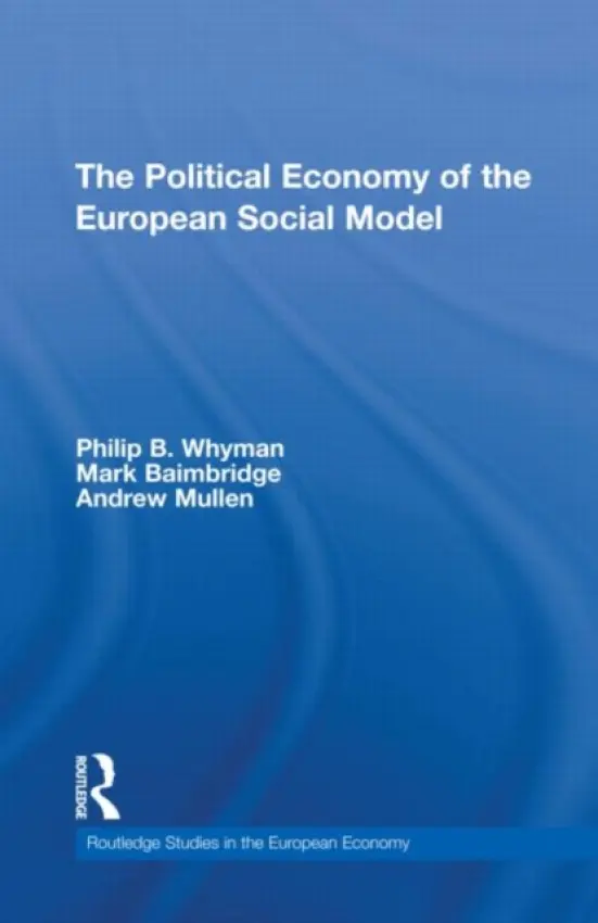Political Economy of the European Social Model - Whyman, Philip (University of Central Lancashire, UK) a Baimbridge, Mark (University of Bradford, UK) a Mullen, Andrew (Northumbria University, UK)