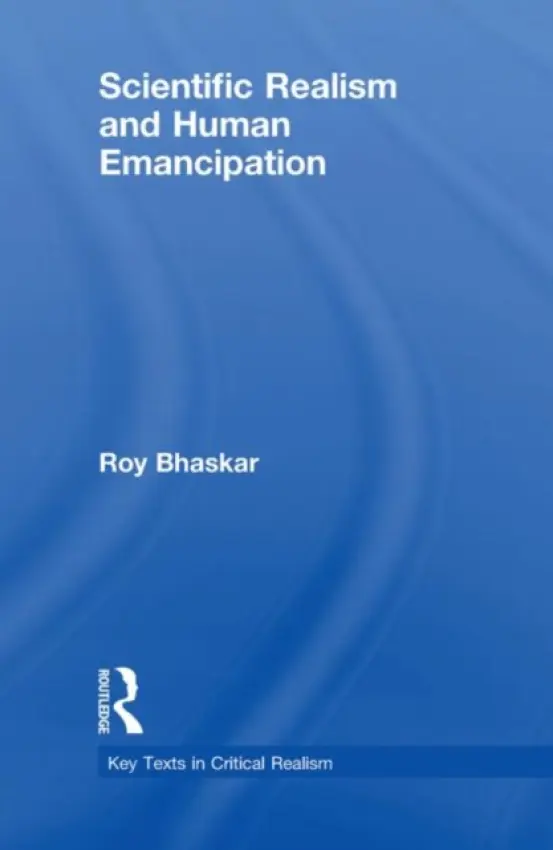 Scientific Realism and Human Emancipation - Bhaskar, Roy
