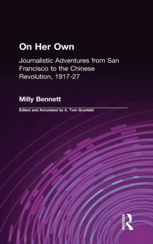 On Her Own: Journalistic Adventures from San Francisco to the Chinese Revolution, 1917-27 - Bennett, Milly a Grunfeld, A.Tom
