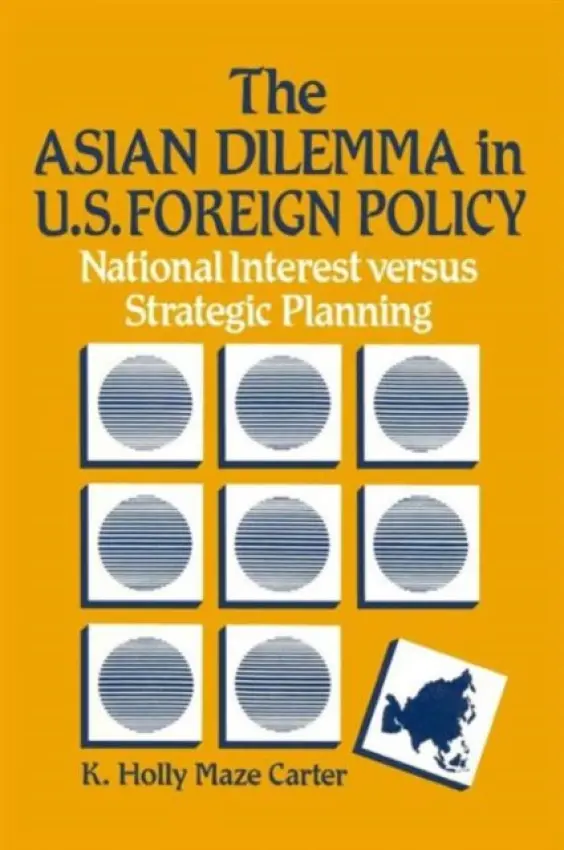Asian Dilemma in United States Foreign Policy - Carter, K.Holly Maze