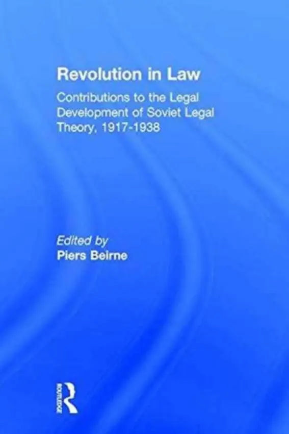 Revolution in Law: Contributions to the Legal Development of Soviet Legal Theory, 1917-38 - Beirne, Piers