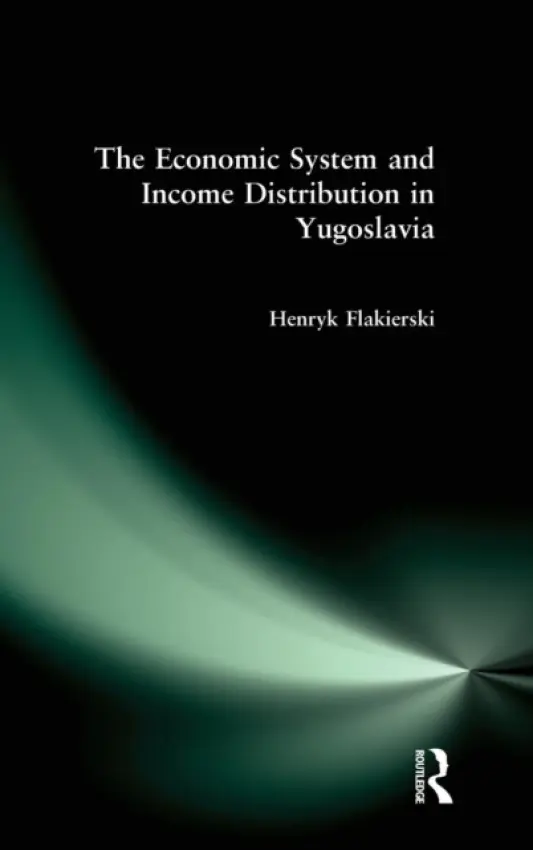 Economic System and Income Distribution in Yugoslavia - Flakierski, Henryk