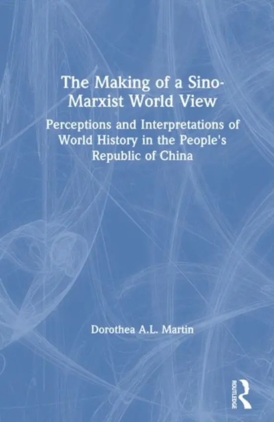 Making of a Sino-Marxist World View - Martin, Dorothea A.L.