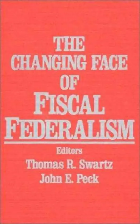 Changing Face of Fiscal Federalism - Swartz, Thomas R. a Peck, John E.