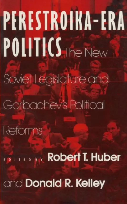Perestroika Era Politics: The New Soviet Legislature and Gorbachev's Political Reforms - Huber, Robert T. a Kelley, Larry D