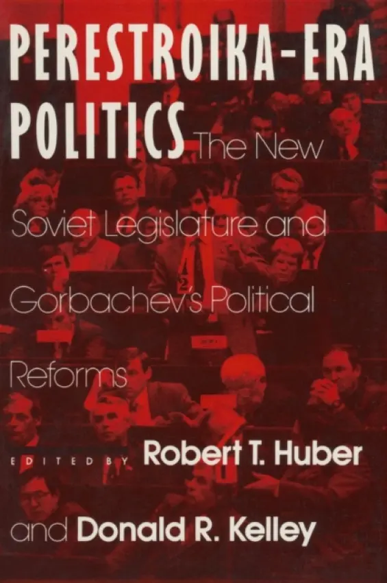 Perestroika Era Politics: The New Soviet Legislature and Gorbachev's Political Reforms - Huber, Robert T. a Kelley, Larry D