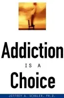 Addiction Is a Choice - Schaler, Ph.D. Jeffrey A.
