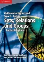Mathematics Higher Level for the IB Diploma Option Topic 8 Sets, Relations and Groups - Fannon, Paul a Kadelburg, Vesna a Woolley, Ben a Ward, Stephen