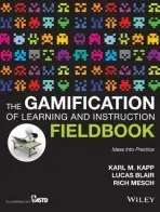 The Gamification of Learning and Instruction Fieldbook (Ideas into Practice) - Karl M. Kapp