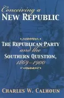 Conceiving a New Republic - Calhoun, Charles W.