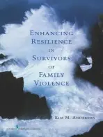 Enhancing Resilience in Survivors of Family Violence - Anderson, Kim