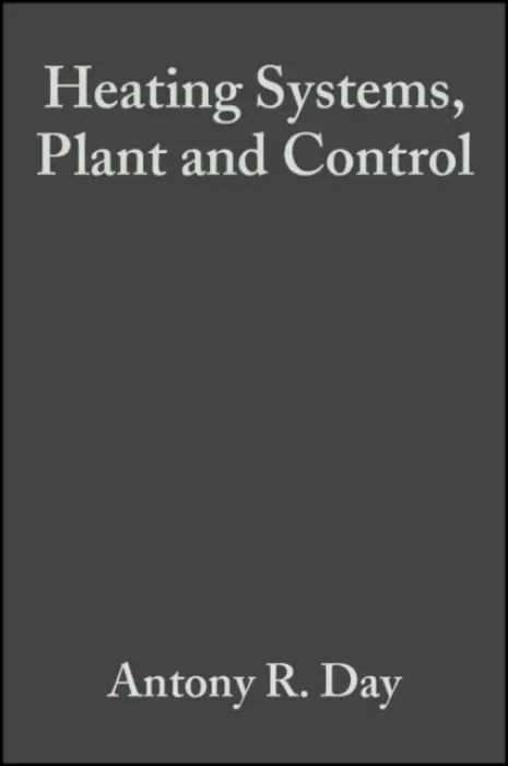 Heating Systems, Plant and Control - Day, Antony R. (School of Engineering Systems  a  Design, South Bank University) a Ratcliffe, Martin S. (School of Engineering Systems  a  Design, South Bank University) a Shepherd, Keith