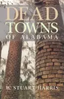 Dead Towns of Alabama - Harris, W.Stuart