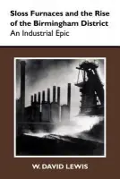 Sloss Furnaces and the Rise of the Birmingham District - Lewis, W.