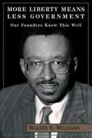 More Liberty Means Less Government - Williams, Walter E.