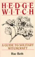 Hedge Witch (A Guide to Solitary Witchcraft) - Rae Beth