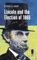Lincoln and the Election of 1860 - Green, Michael