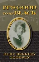 It's Good to Be Black - Goodwin, Ruby Berkley
