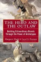 Hero and the Outlaw: Building Extraordinary Brands Through the Power of Archetypes - Mark, Margaret a Pearson, Carol