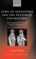 Cyril of Alexandria and the Nestorian Controversy - Wessel, Susan (, Assistant Professor of Greek Patristics, Catholic University of America)