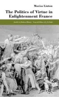 Politics of Virtue in Enlightenment France - Linton, M.