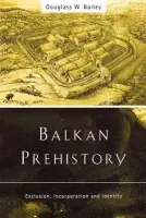 Balkan Prehistory - Bailey, Douglass W.